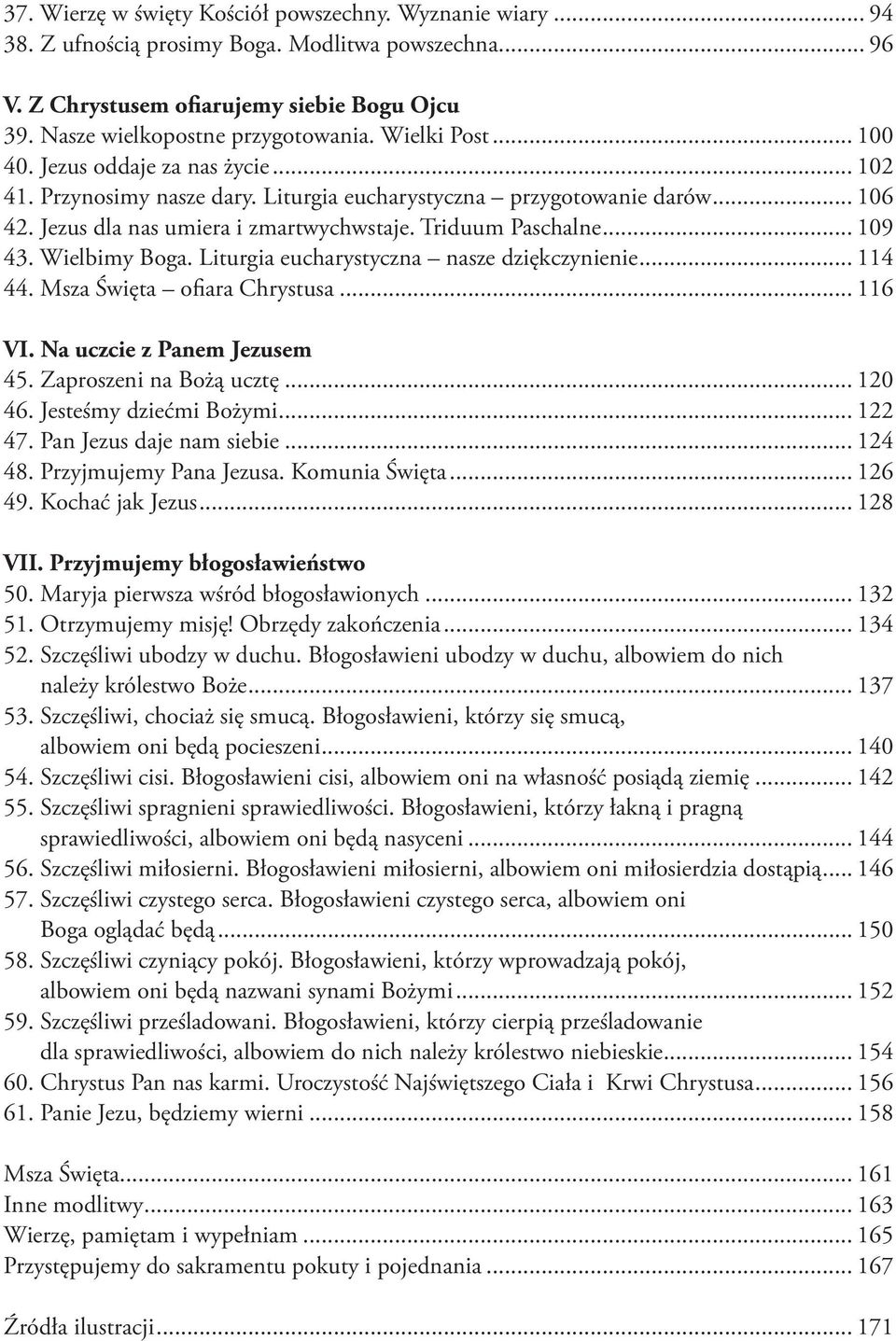 .. 109 43. Wielbimy Boga. Liturgia eucharystyczna nasze dziękczynienie... 114 44. Msza Święta ofiara Chrystusa... 116 VI. Na uczcie z Panem Jezusem 45. Zaproszeni na Bożą ucztę... 120 46.