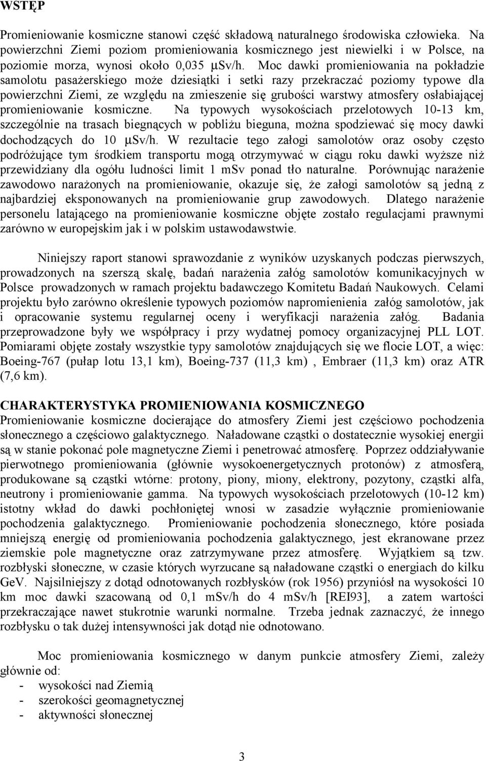 Moc dawki promieniowania na pokładzie samolotu pasażerskiego może dziesiątki i setki razy przekraczać poziomy typowe dla powierzchni Ziemi, ze względu na zmieszenie się grubości warstwy atmosfery