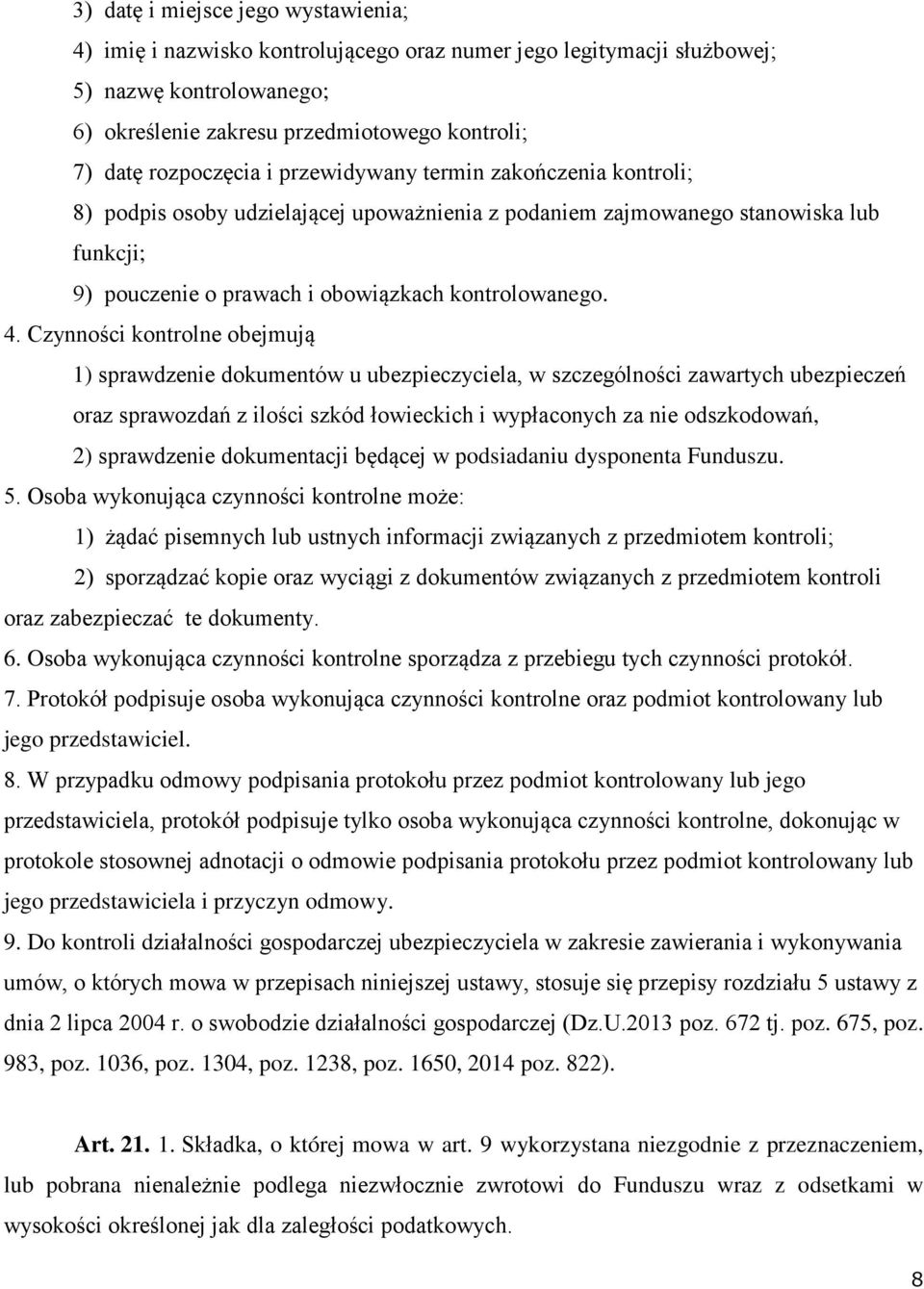 Czynności kontrolne obejmują 1) sprawdzenie dokumentów u ubezpieczyciela, w szczególności zawartych ubezpieczeń oraz sprawozdań z ilości szkód łowieckich i wypłaconych za nie odszkodowań, 2)