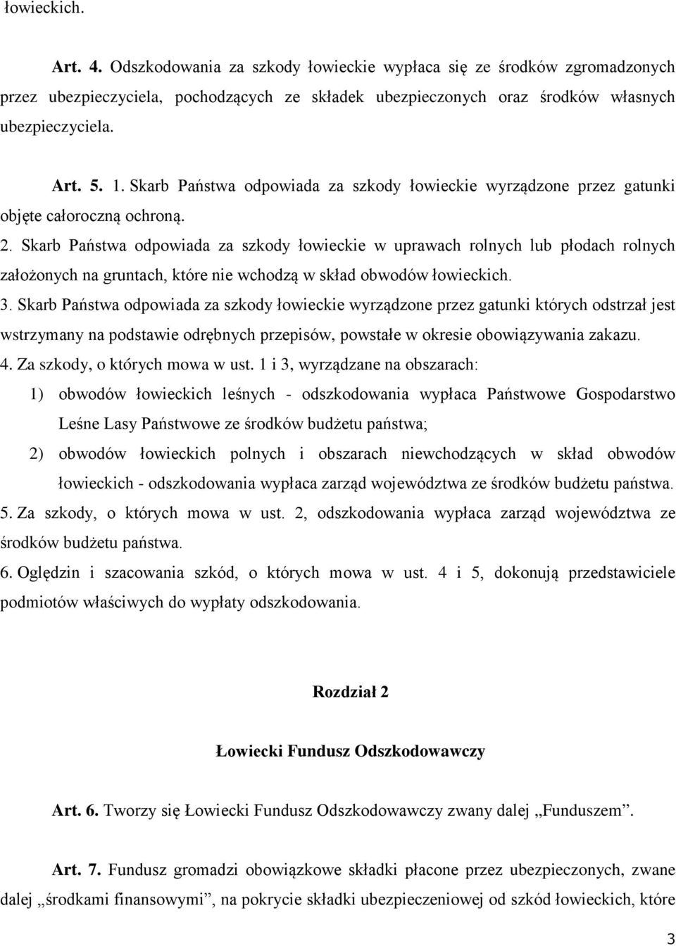 Skarb Państwa odpowiada za szkody łowieckie w uprawach rolnych lub płodach rolnych założonych na gruntach, które nie wchodzą w skład obwodów łowieckich. 3.