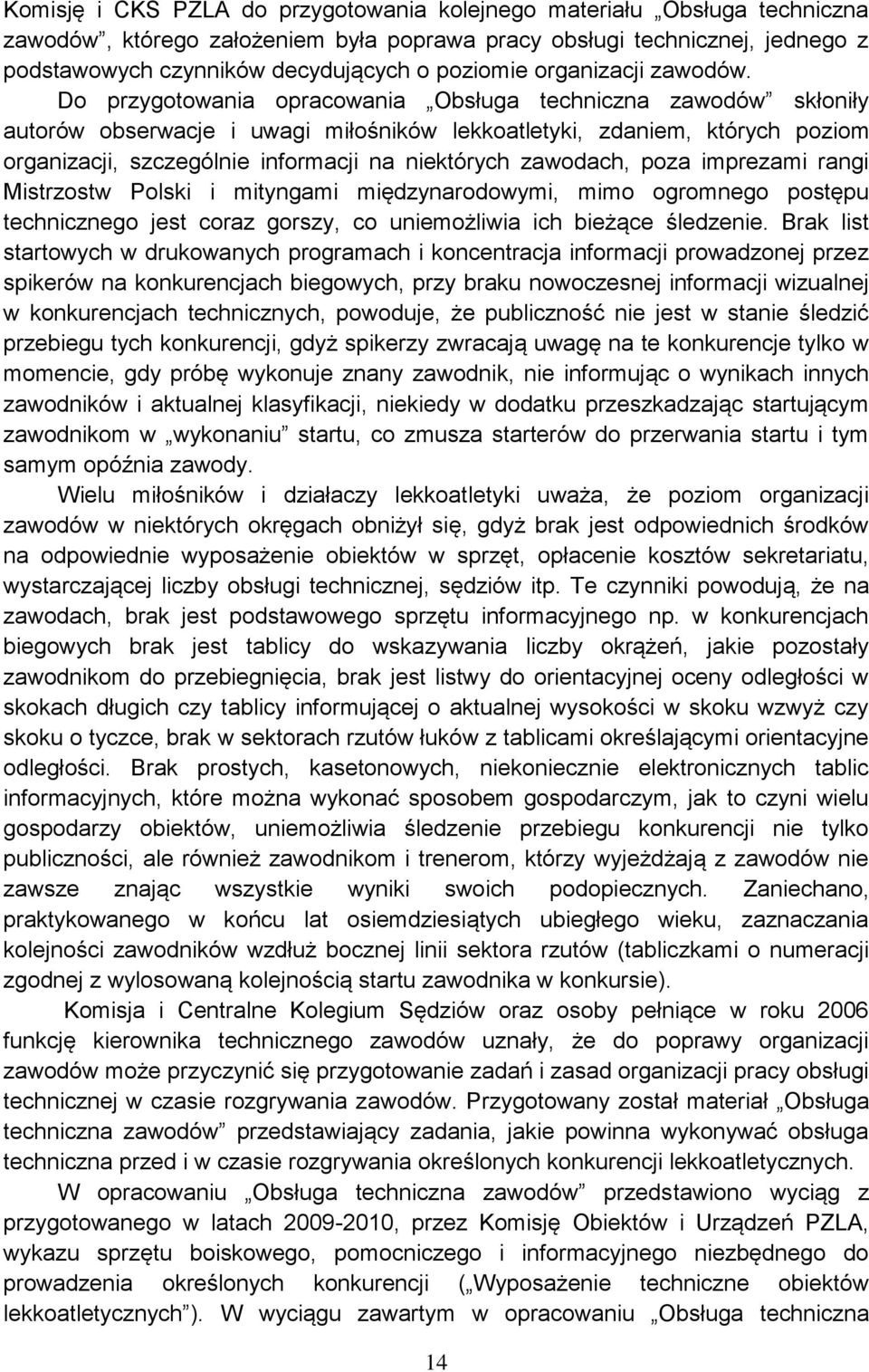 Do przygotowania opracowania Obsługa techniczna zawodów skłoniły autorów obserwacje i uwagi miłośników lekkoatletyki, zdaniem, których poziom organizacji, szczególnie informacji na niektórych