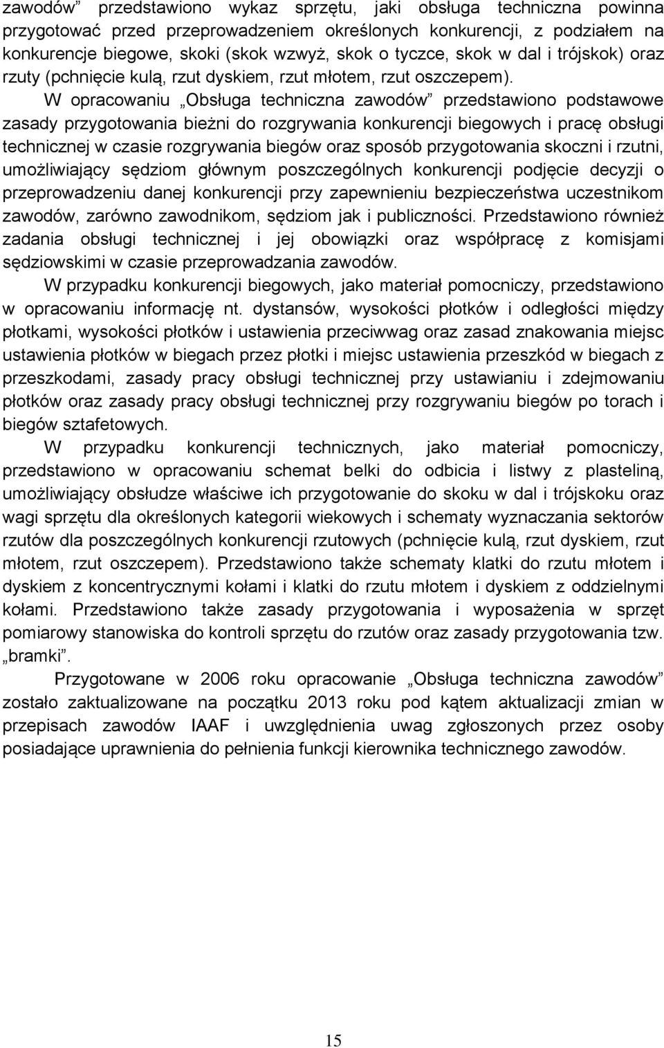 W opracowaniu Obsługa techniczna zawodów przedstawiono podstawowe zasady przygotowania bieżni do rozgrywania konkurencji biegowych i pracę obsługi technicznej w czasie rozgrywania biegów oraz sposób