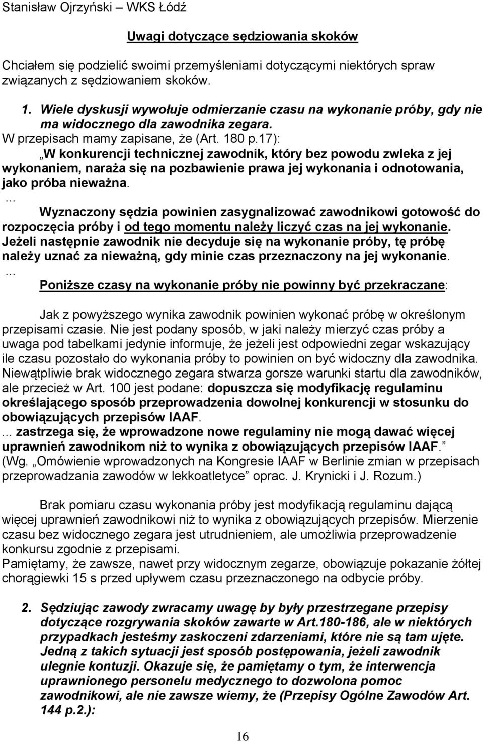 17): W konkurencji technicznej zawodnik, który bez powodu zwleka z jej wykonaniem, naraża się na pozbawienie prawa jej wykonania i odnotowania, jako próba nieważna.