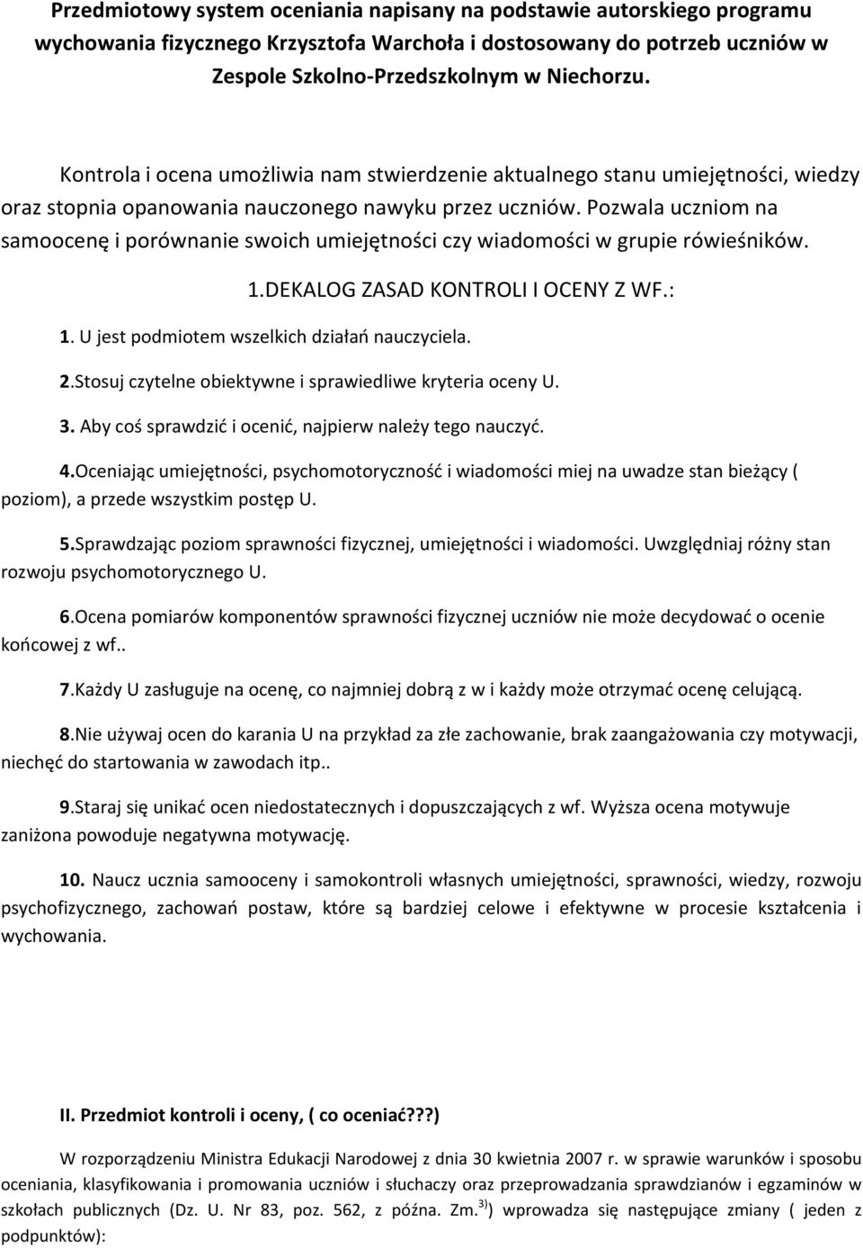 Pozwala uczniom na samoocenę i porównanie swoich umiejętności czy wiadomości w grupie rówieśników. 1.DEKALOG ZASAD KONTROLI I OCENY Z WF.: 1. U jest podmiotem wszelkich działań nauczyciela. 2.