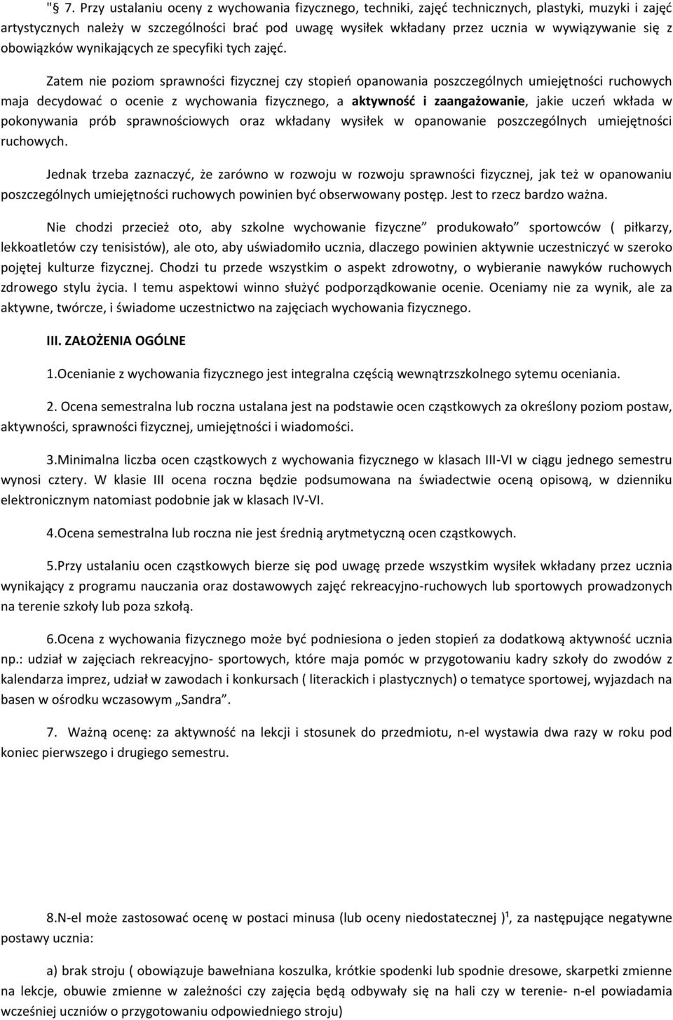 Zatem nie poziom sprawności fizycznej czy stopień opanowania poszczególnych umiejętności ruchowych maja decydować o ocenie z wychowania fizycznego, a aktywność i zaangażowanie, jakie uczeń wkłada w