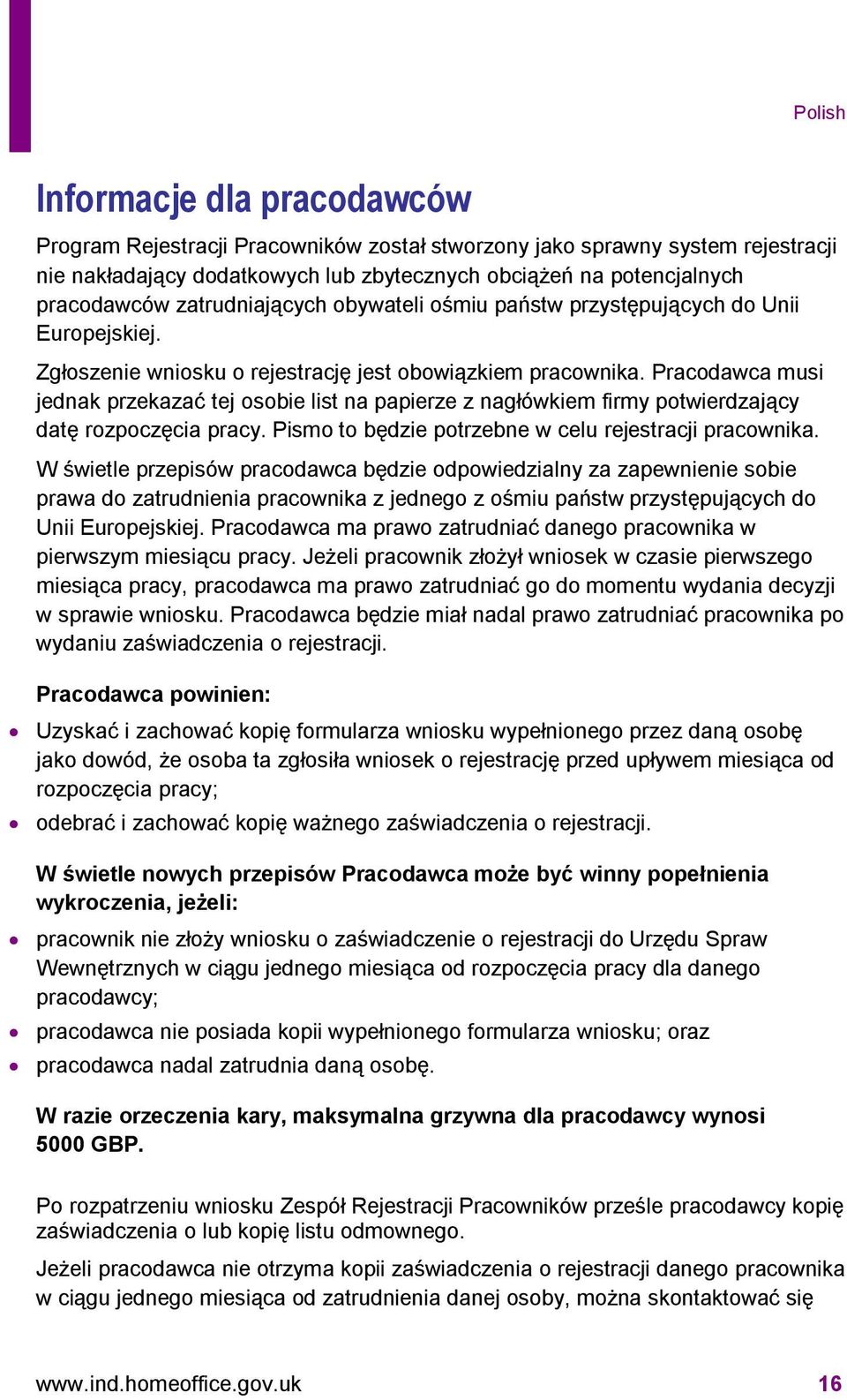 Pracodawca musi jednak przekazać tej osobie list na papierze z nagłówkiem firmy potwierdzający datę rozpoczęcia pracy. Pismo to będzie potrzebne w celu rejestracji pracownika.