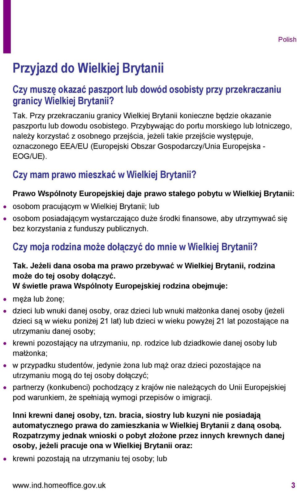 Przybywając do portu morskiego lub lotniczego, należy korzystać z osobnego przejścia, jeżeli takie przejście występuje, oznaczonego EEA/EU (Europejski Obszar Gospodarczy/Unia Europejska - EOG/UE).