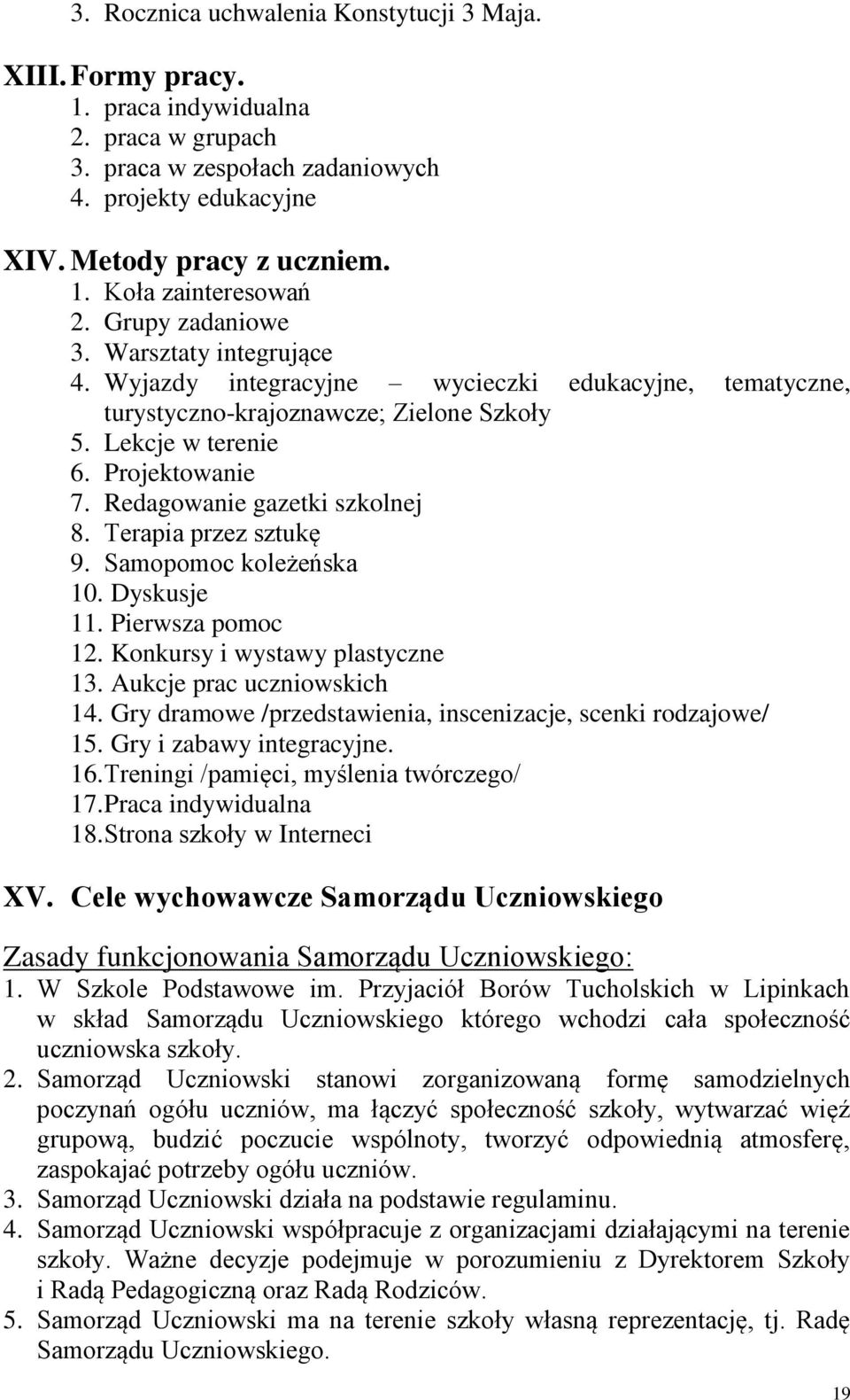 Redagowanie gazetki szkolnej 8. Terapia przez sztukę 9. Samopomoc koleżeńska 10. Dyskusje 11. Pierwsza pomoc 12. Konkursy i wystawy plastyczne 13. Aukcje prac uczniowskich 14.