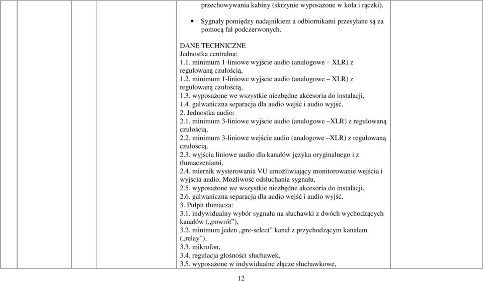 wyposażone we wszystkie niezbędne akcesoria do instalacji, 1.4. galwaniczna separacja dla audio wejść i audio wyjść. 2. Jednostka audio: 2.1. minimum 3-liniowe wyjście audio (analogowe XLR) z regulowaną czułością, 2.