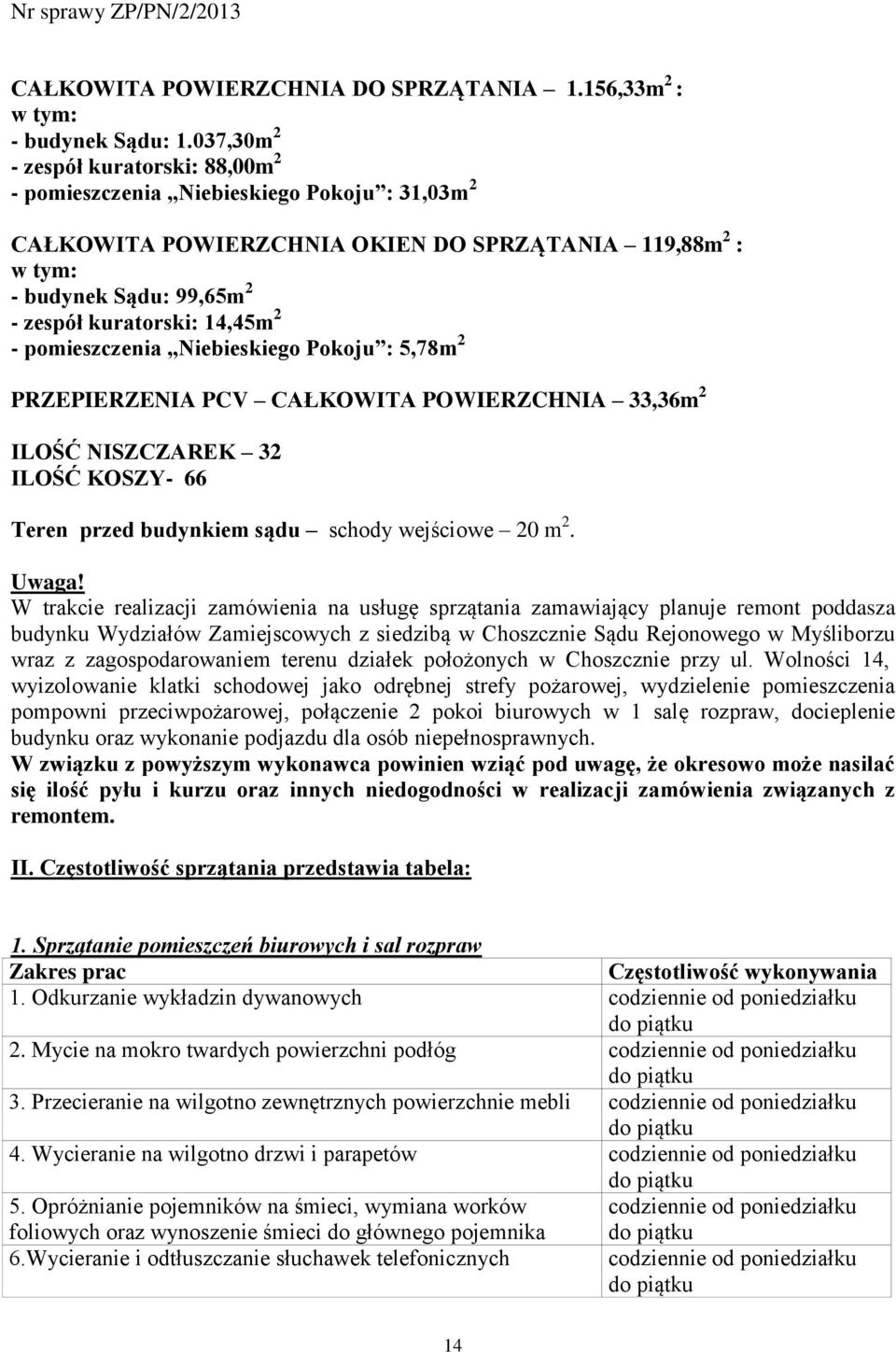 14,45m 2 - pomieszczenia Niebieskiego Pokoju : 5,78m 2 PRZEPIERZENIA PCV CAŁKOWITA POWIERZCHNIA 33,36m 2 ILOŚĆ NISZCZAREK 32 ILOŚĆ KOSZY- 66 Teren przed budynkiem sądu schody wejściowe 20 m 2. Uwaga!