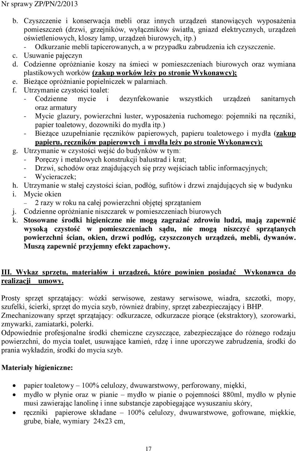 Codzienne opróżnianie koszy na śmieci w pomieszczeniach biurowych oraz wymiana plastikowych worków (zakup worków leży po stronie Wykonawcy); e. Bieżące opróżnianie popielniczek w palarniach. f.