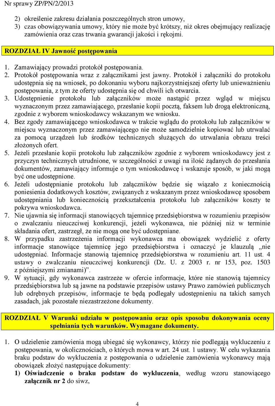 Protokół i załączniki do protokołu udostępnia się na wniosek, po dokonaniu wyboru najkorzystniejszej oferty lub unieważnieniu postępowania, z tym że oferty udostępnia się od chwili ich otwarcia. 3.