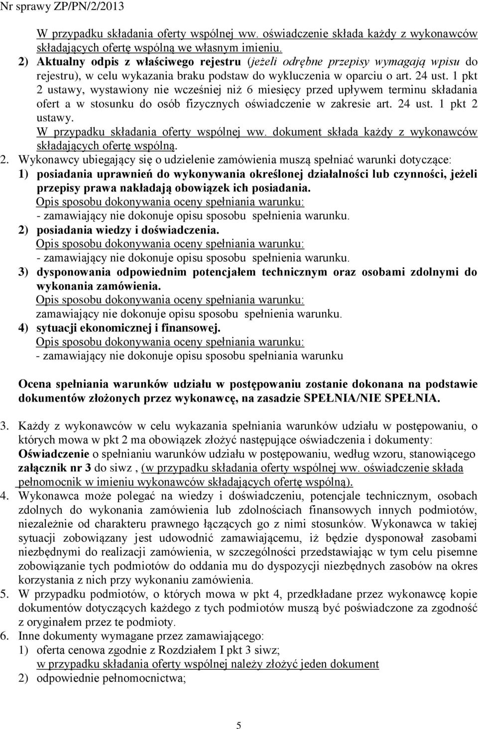 1 pkt 2 ustawy, wystawiony nie wcześniej niż 6 miesięcy przed upływem terminu składania ofert a w stosunku do osób fizycznych oświadczenie w zakresie art. 24 ust. 1 pkt 2 ustawy.