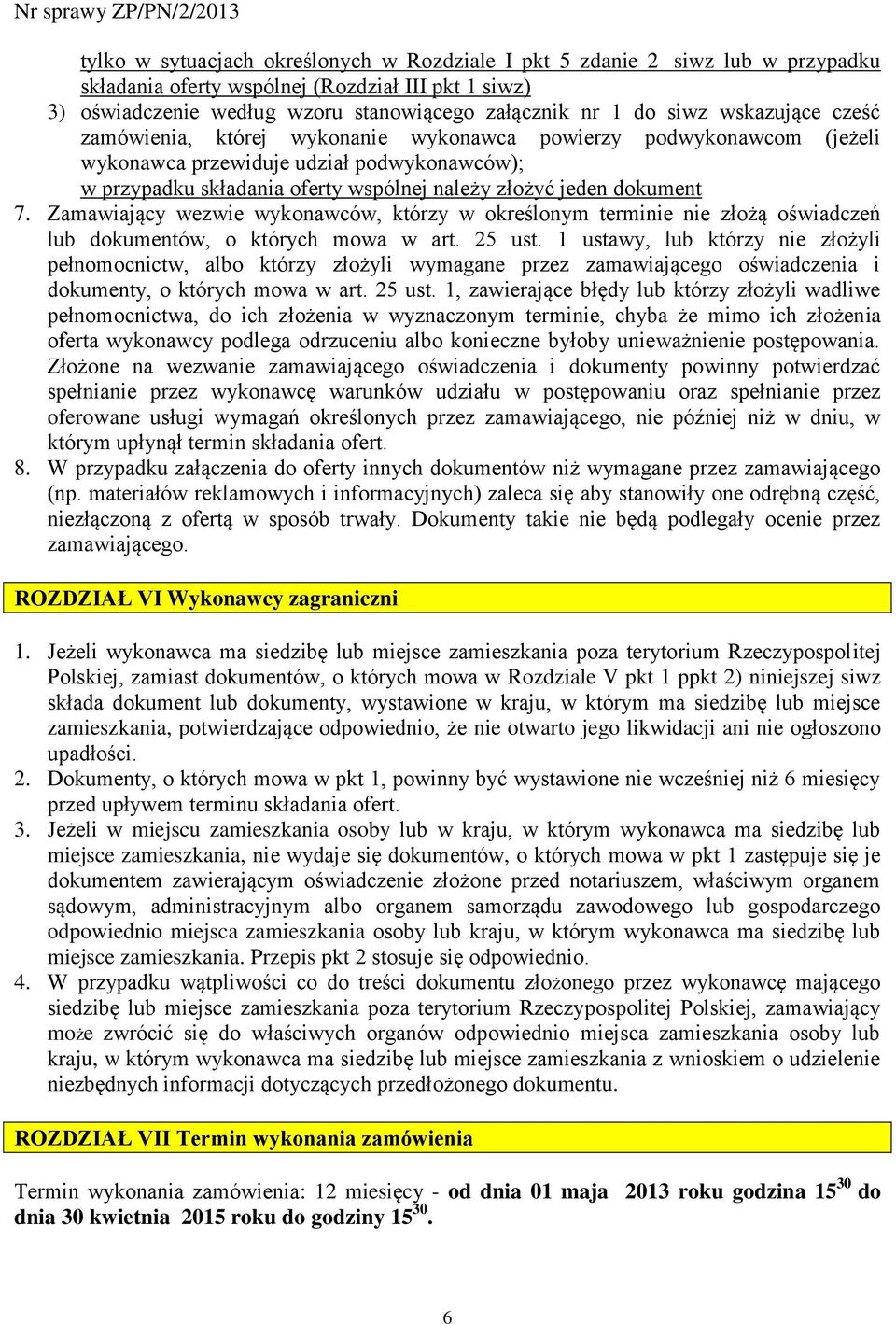 Zamawiający wezwie wykonawców, którzy w określonym terminie nie złożą oświadczeń lub dokumentów, o których mowa w art. 25 ust.