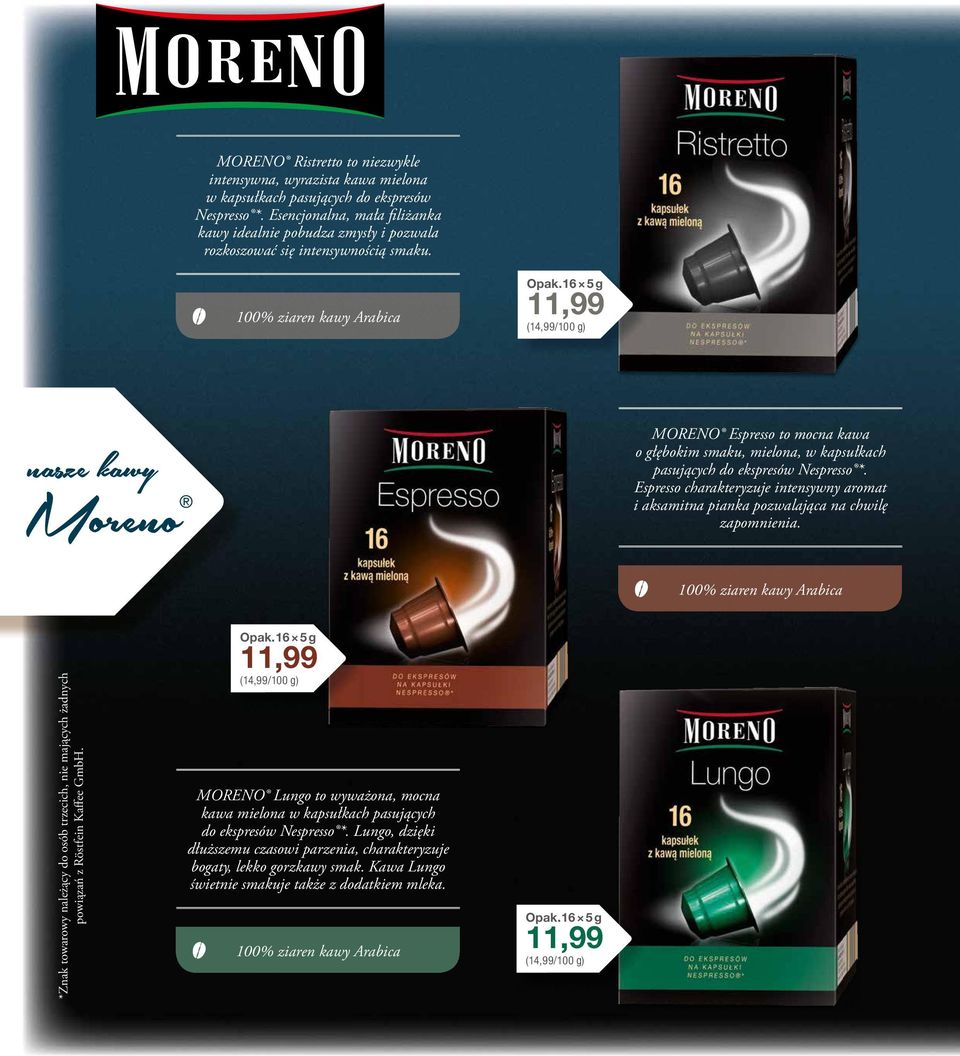 16 5 g 11,99 (14,99/100 g) nasze kawy Moreno MORENO Espresso to mocna kawa o głębokim smaku, mielona, w kapsułkach pasujących do ekspresów Nespresso *.