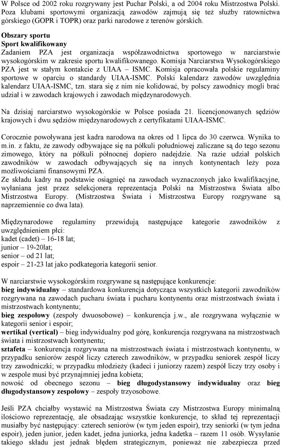 Obszary sportu Sport kwalifikowany Zadaniem PZA jest organizacja współzawodnictwa sportowego w narciarstwie wysokogórskim w zakresie sportu kwalifikowanego.