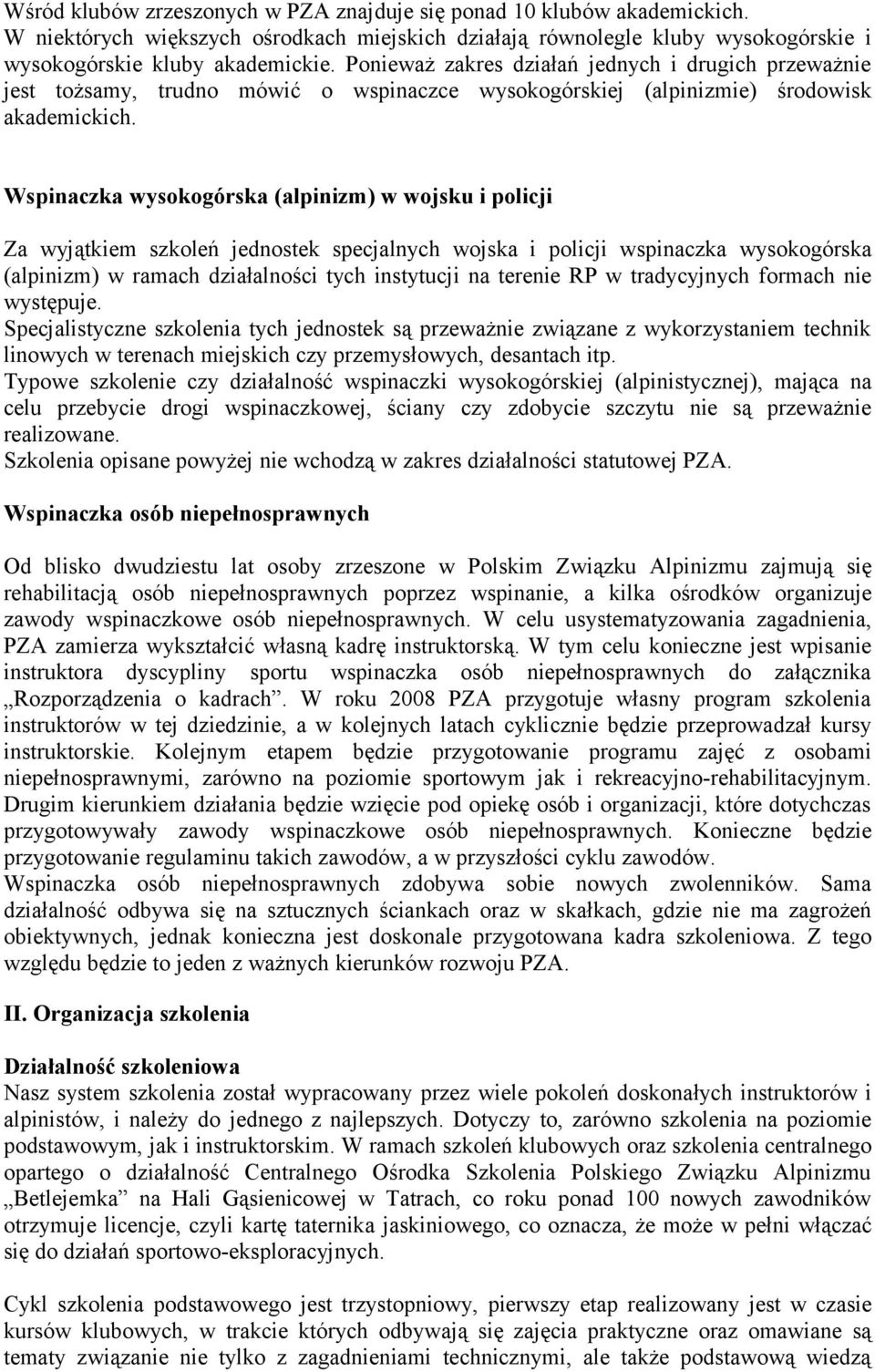 Wspinaczka wysokogórska (alpinizm) w wojsku i policji Za wyjątkiem szkoleń jednostek specjalnych wojska i policji wspinaczka wysokogórska (alpinizm) w ramach działalności tych instytucji na terenie