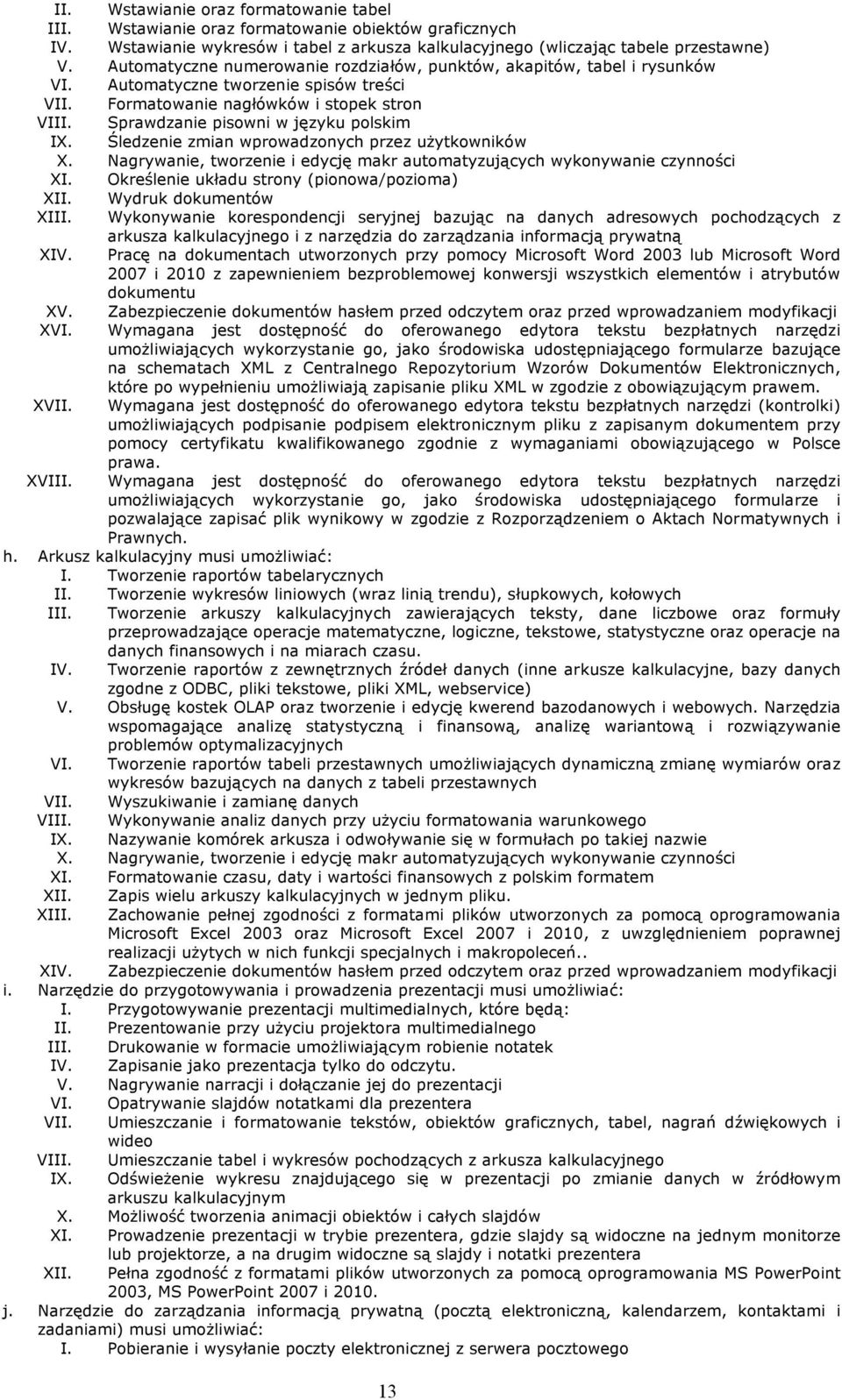 Sprawdzanie pisowni w języku polskim IX. Śledzenie zmian wprowadzonych przez użytkowników X. Nagrywanie, tworzenie i edycję makr automatyzujących wykonywanie czynności XI.