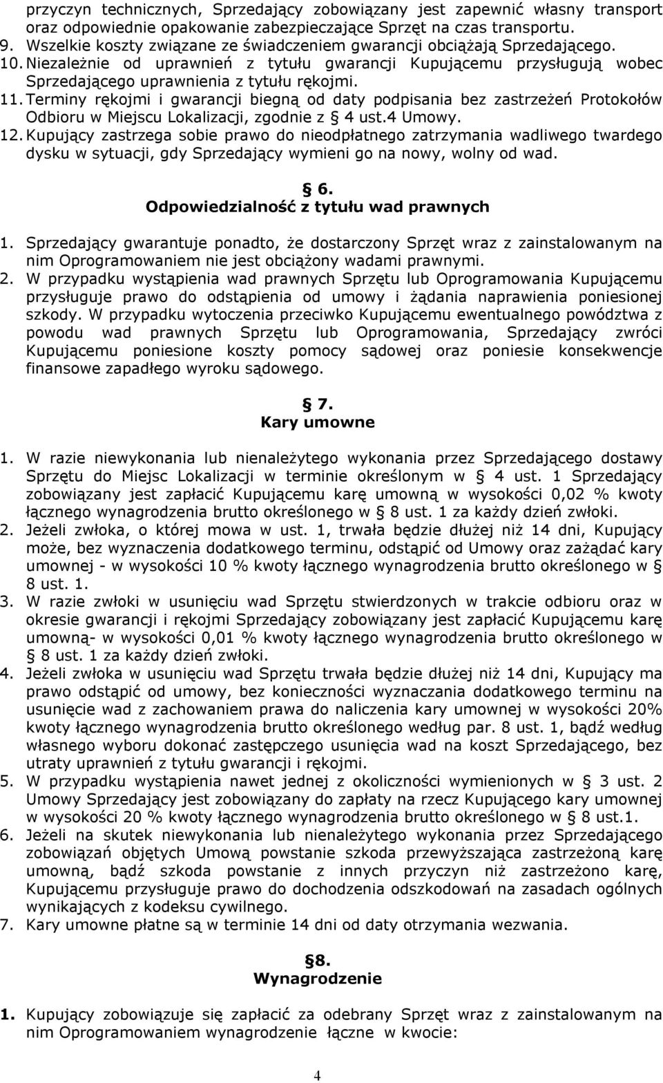 Terminy rękojmi i gwarancji biegną od daty podpisania bez zastrzeżeń Protokołów Odbioru w Miejscu Lokalizacji, zgodnie z 4 ust.4 Umowy. 12.