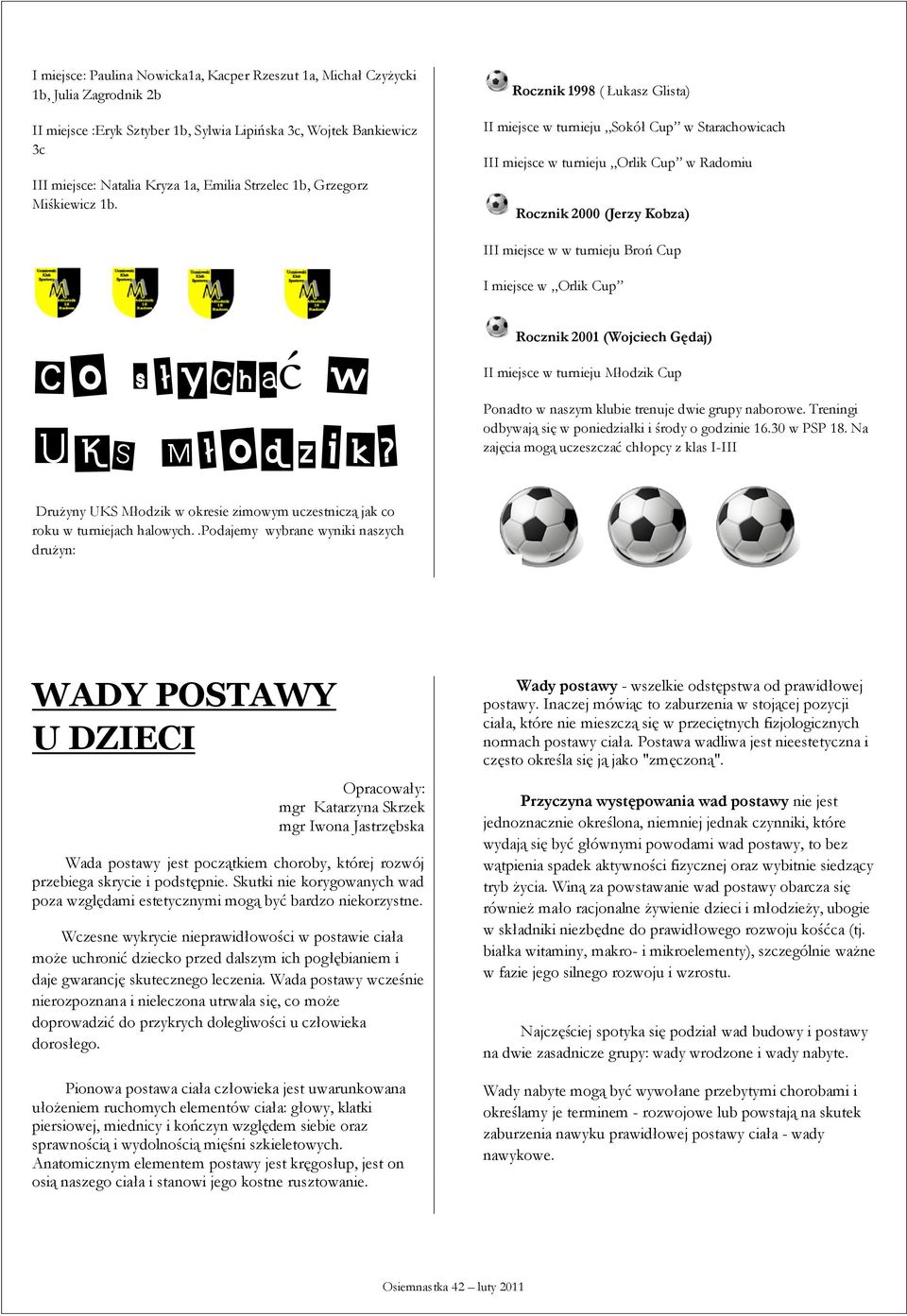 Rocznik 1998 ( Łukasz Glista) II miejsce w turnieju Sokół Cup w Starachowicach III miejsce w turnieju Orlik Cup w Radomiu Rocznik 2000 (Jerzy Kobza) III miejsce w w turnieju Broń Cup I miejsce w