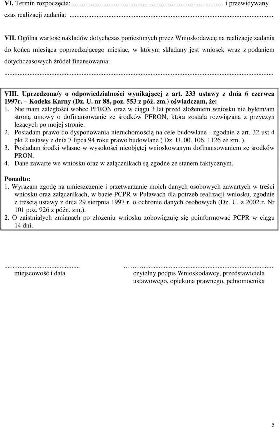 źródeł finansowania: VIII. Uprzedzona/y o odpowiedzialności wynikającej z art. 233 ustawy z dnia 6 czerwca 1997r. Kodeks Karny (Dz. U. nr 88, poz. 553 z póź. zm.) oświadczam, że: 1.