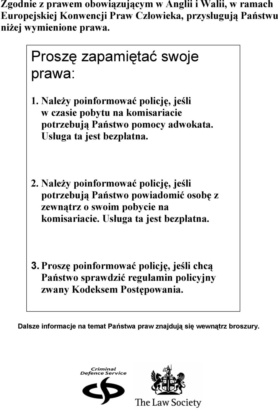 Usługa ta jest bezpłatna. 2. Należy poinformować policję, jeśli potrzebują Państwo powiadomić osobę z zewnątrz o swoim pobycie na komisariacie.