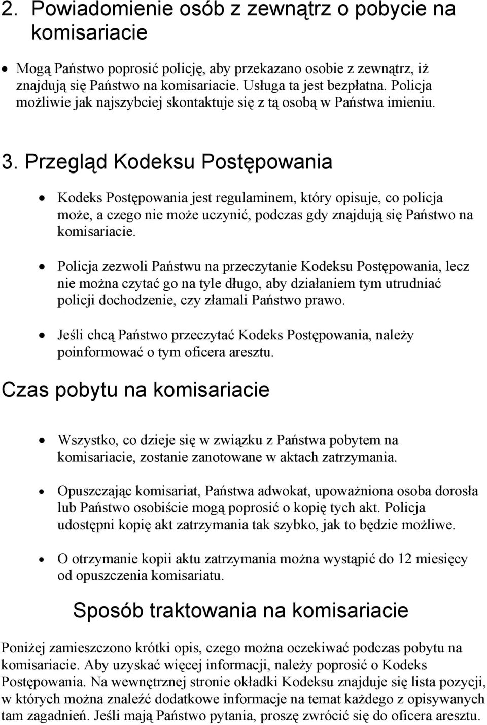 Przegląd Kodeksu Postępowania Kodeks Postępowania jest regulaminem, który opisuje, co policja może, a czego nie może uczynić, podczas gdy znajdują się Państwo na komisariacie.