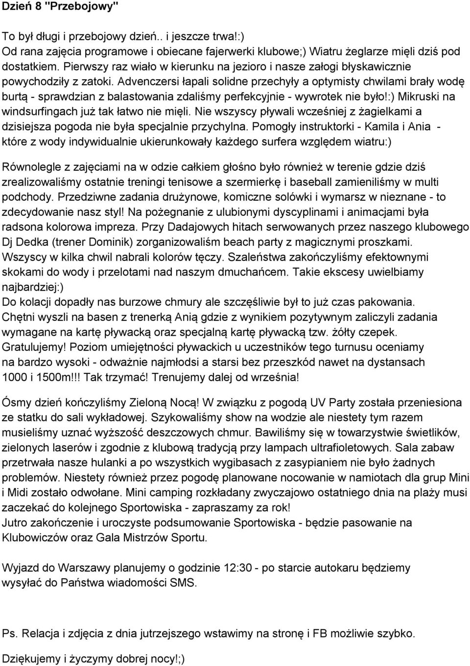 Advenczersi łapali solidne przechyły a optymisty chwilami brały wodę burtą - sprawdzian z balastowania zdaliśmy perfekcyjnie - wywrotek nie było!:) Mikruski na windsurfingach już tak łatwo nie mięli.