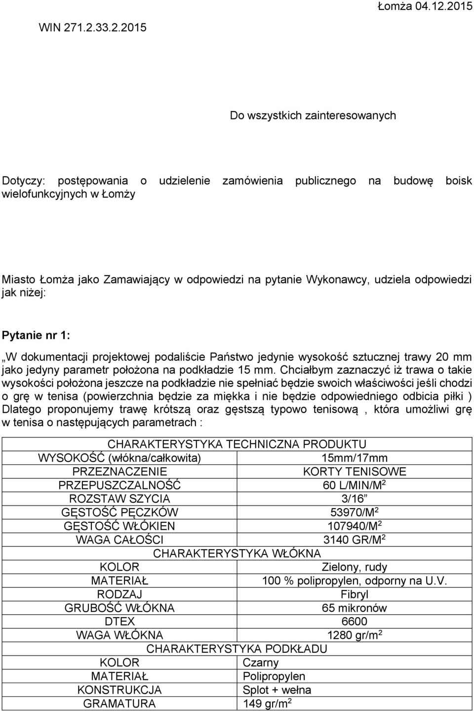 na pytanie Wykonawcy, udziela odpowiedzi jak niżej: Pytanie nr 1: W dokumentacji projektowej podaliście Państwo jedynie wysokość sztucznej trawy 20 mm jako jedyny parametr położona na podkładzie 15