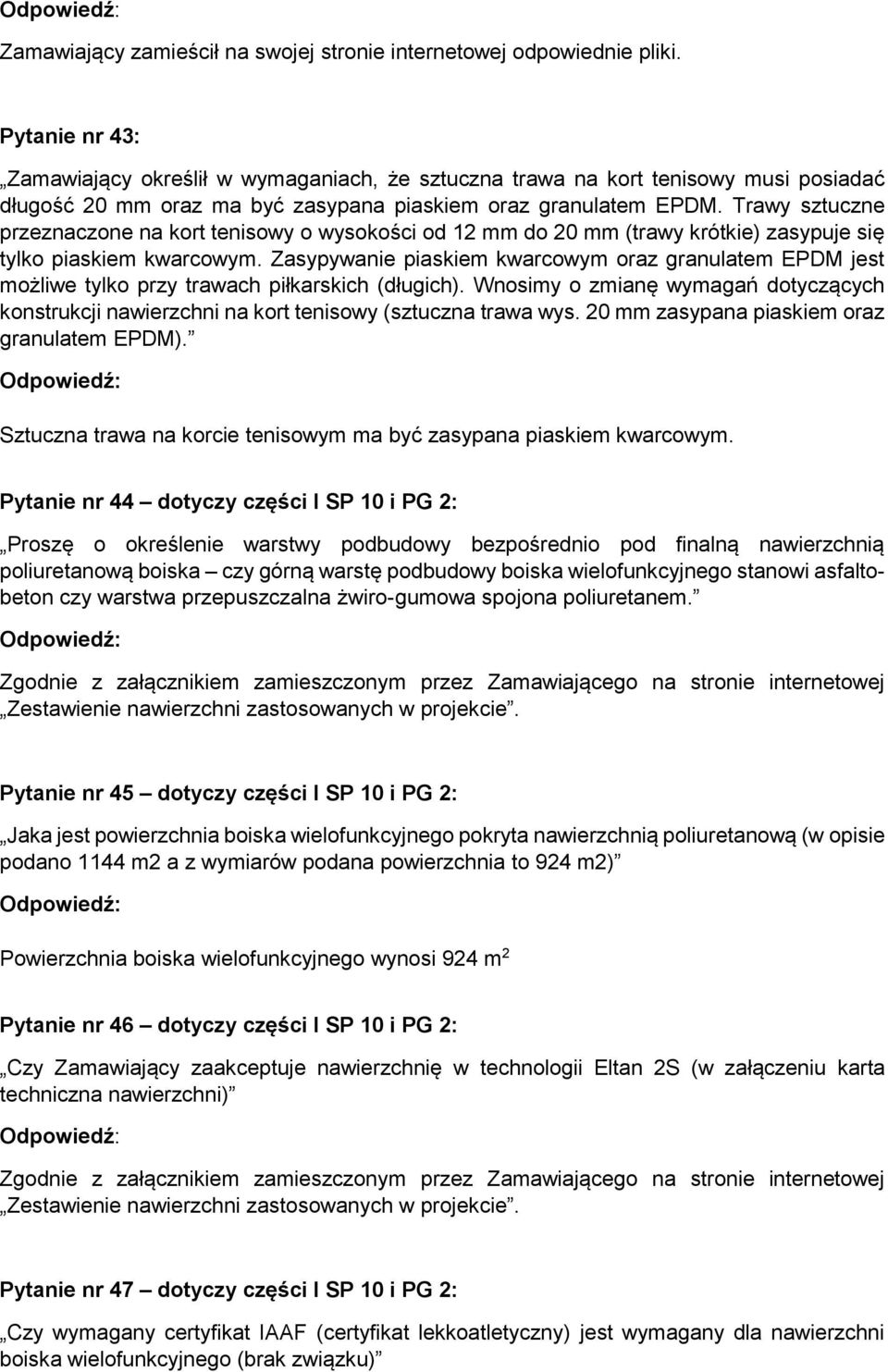 Trawy sztuczne przeznaczone na kort tenisowy o wysokości od 12 mm do 20 mm (trawy krótkie) zasypuje się tylko piaskiem kwarcowym.