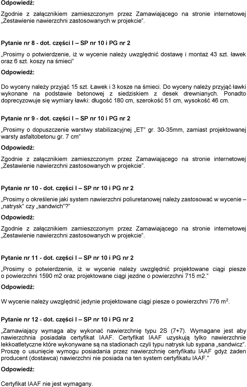 Ponadto doprecyzowuje się wymiary ławki: długość 180 cm, szerokość 51 cm, wysokość 46 cm. Pytanie nr 9 - dot. części I SP nr 10 i PG nr 2 Prosimy o dopuszczenie warstwy stabilizacyjnej ET gr.