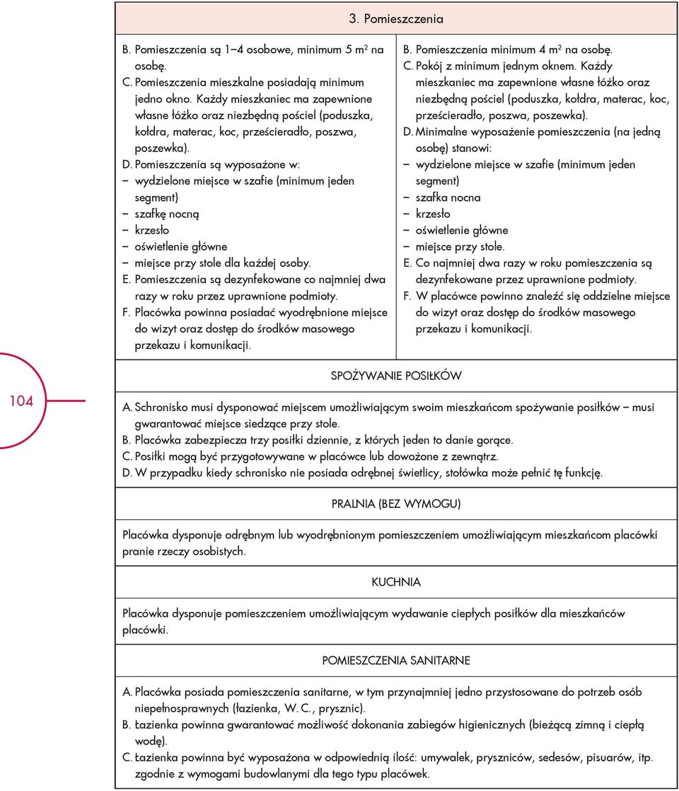 Pomieszczenia są wyposażone w: wydzielone miejsce w szafie (minimum jeden segment) szafkę nocną krzesło oświetlenie główne miejsce przy stole dla każdej osoby. E.