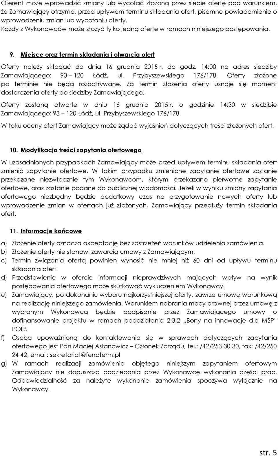 Miejsce oraz termin składania i otwarcia ofert Oferty należy składać do dnia 16 grudnia 2015 r. do godz. 14:00 na adres siedziby Zamawiającego: 93 120 Łódź, ul. Przybyszewskiego 176/178.