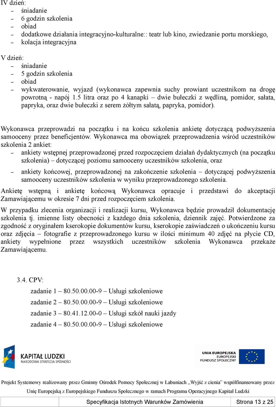 5 litra oraz po 4 kanapki dwie bułeczki z wędliną, pomidor, sałata, papryka, oraz dwie bułeczki z serem żółtym sałatą, papryka, pomidor).