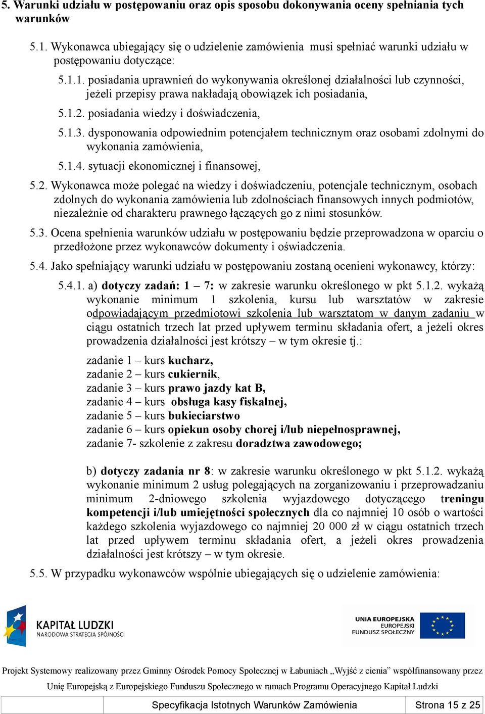 1. posiadania uprawnień do wykonywania określonej działalności lub czynności, jeżeli przepisy prawa nakładają obowiązek ich posiadania, 5.1.2. posiadania wiedzy i doświadczenia, 5.1.3.