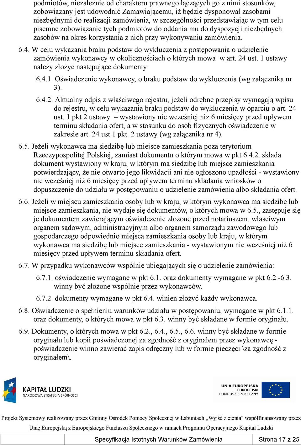 W celu wykazania braku podstaw do wykluczenia z postępowania o udzielenie zamówienia wykonawcy w okolicznościach o których mowa w art. 24 ust. 1 