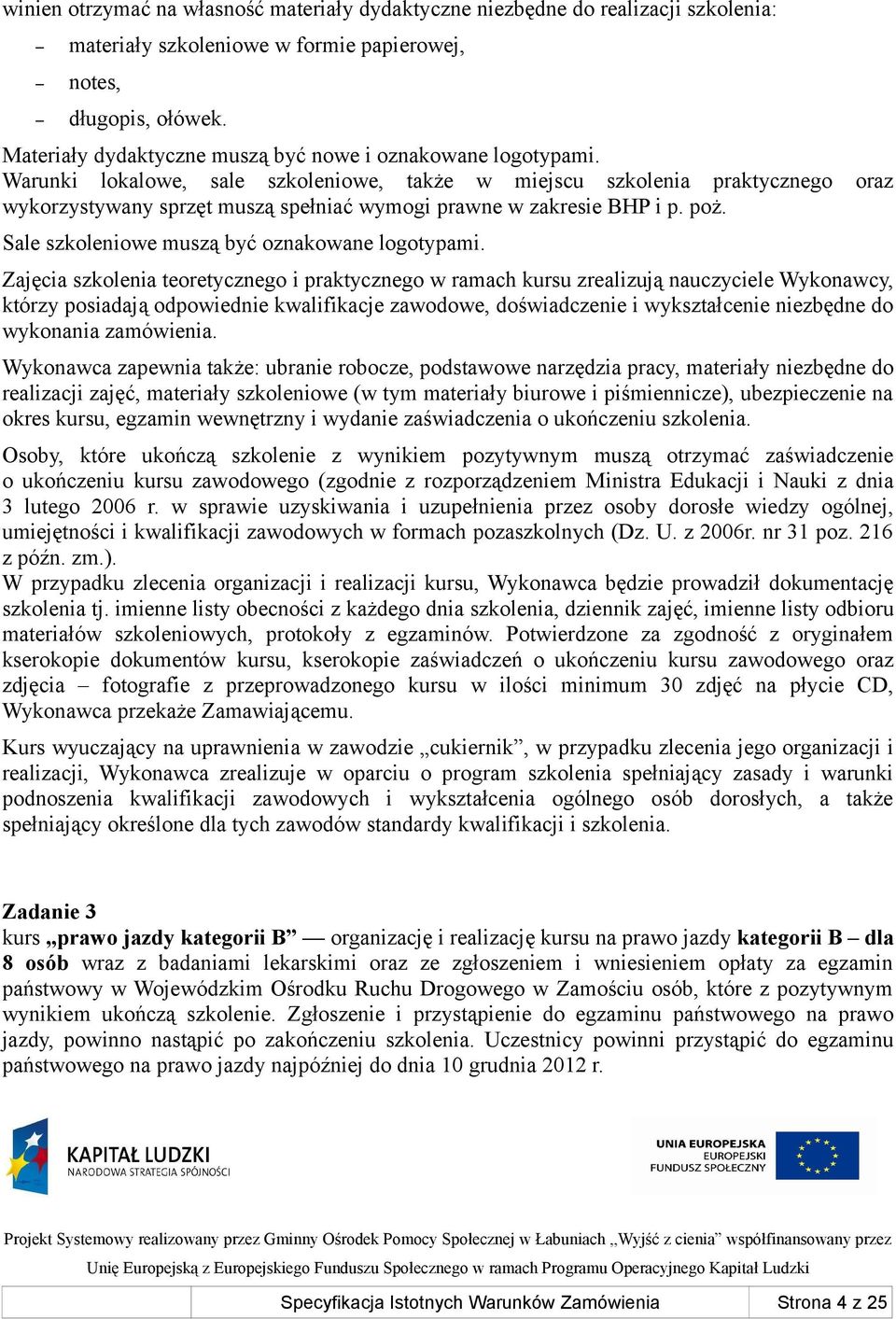 Warunki lokalowe, sale szkoleniowe, także w miejscu szkolenia praktycznego oraz wykorzystywany sprzęt muszą spełniać wymogi prawne w zakresie BHP i p. poż.