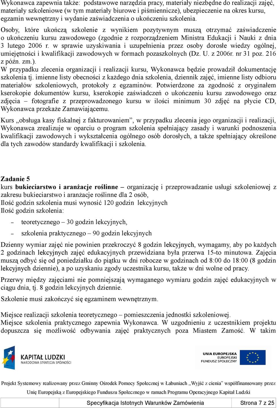 Osoby, które ukończą szkolenie z wynikiem pozytywnym muszą otrzymać zaświadczenie o ukończeniu kursu zawodowego (zgodnie z rozporządzeniem Ministra Edukacji i Nauki z dnia 3 lutego 2006 r.