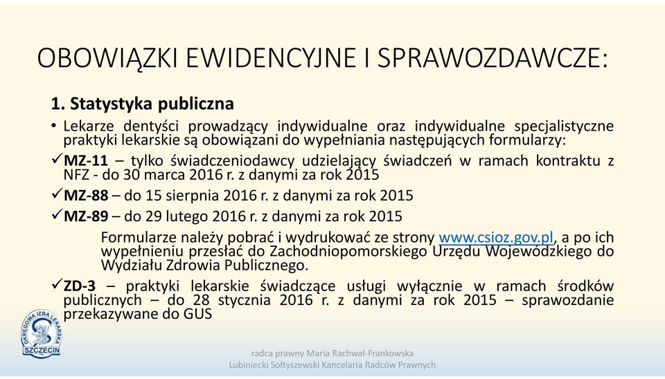 świadczeniodawcy udzielający świadczeń w ramach kontraktu z NFZ - do 30 marca 2016 r. z danymi za rok 2015 MZ-88 do 15 sierpnia 2016 r. z danymi za rok 2015 MZ-89 do 29 lutego 2016 r.