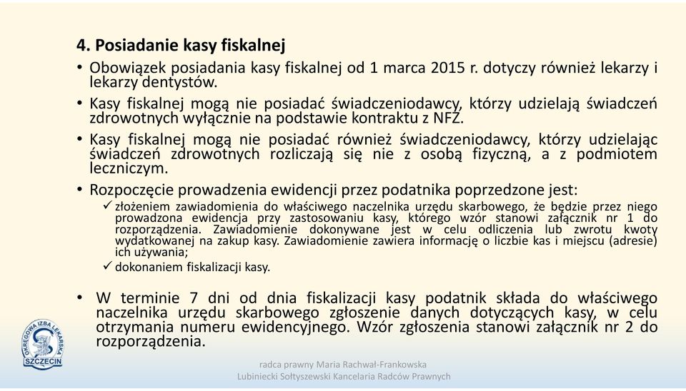 Kasy fiskalnej mogą nie posiadać również świadczeniodawcy, którzy udzielając świadczeń zdrowotnych rozliczają się nie z osobą fizyczną, a z podmiotem leczniczym.