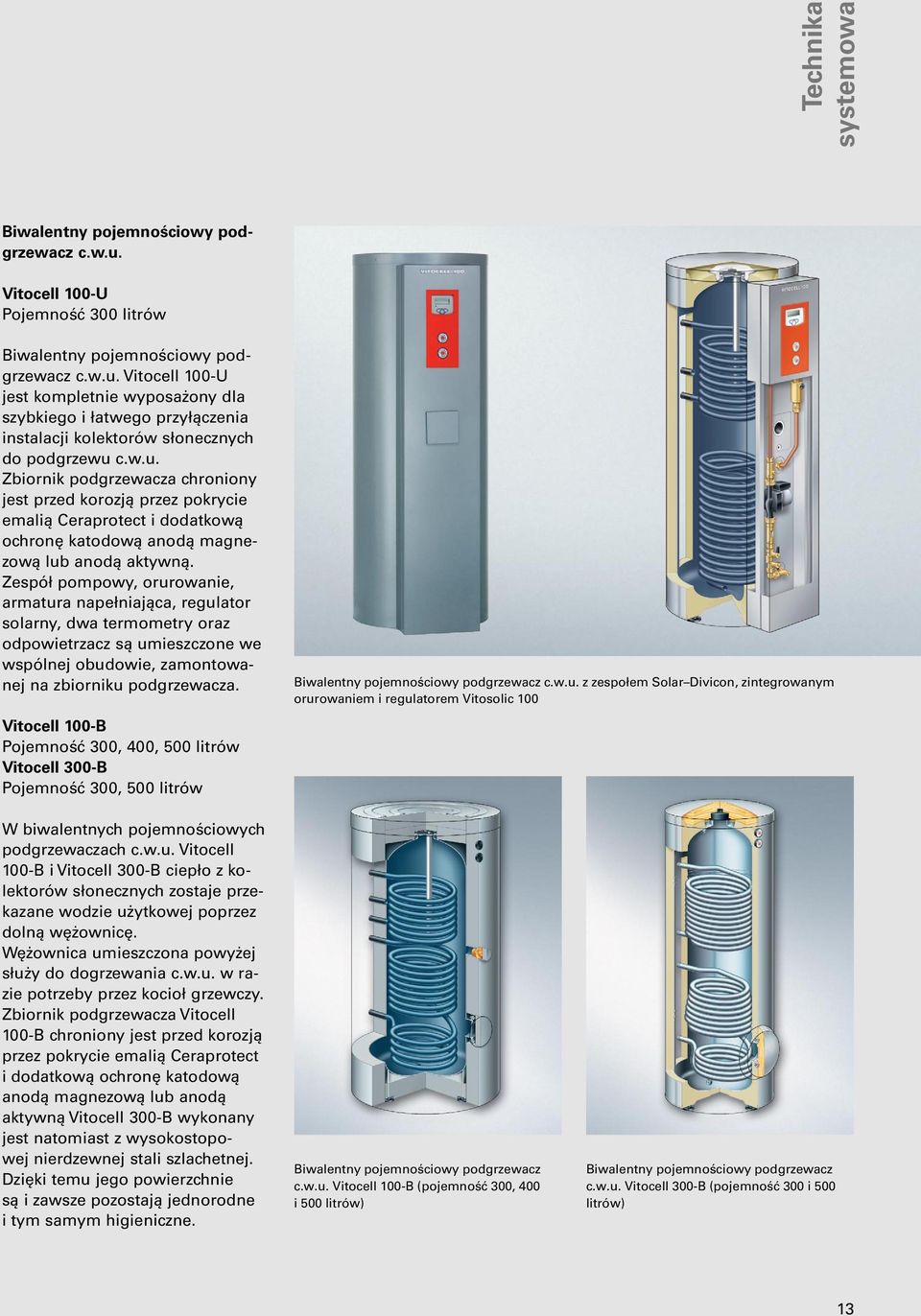 Zespół pompowy, orurowanie, armatura napełniająca, regulator solarny, dwa termometry oraz odpowietrzacz są umieszczone we wspólnej obudowie, zamontowanej na zbiorniku podgrzewacza.