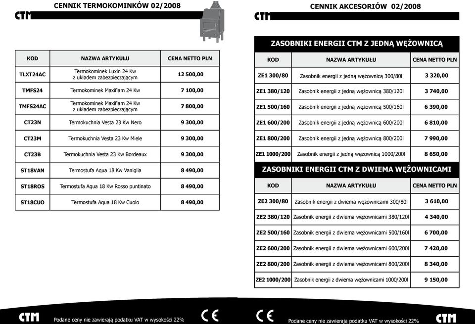 zabezpieczającym 7 800,00 ZE1 500/160 Zasobnik energii z jedną wężownicą 500/160l 6 390,00 CT23N Termokuchnia Vesta 23 Kw Nero 9 300,00 ZE1 600/200 Zasobnik energii z jedną wężownicą 600/200l 6