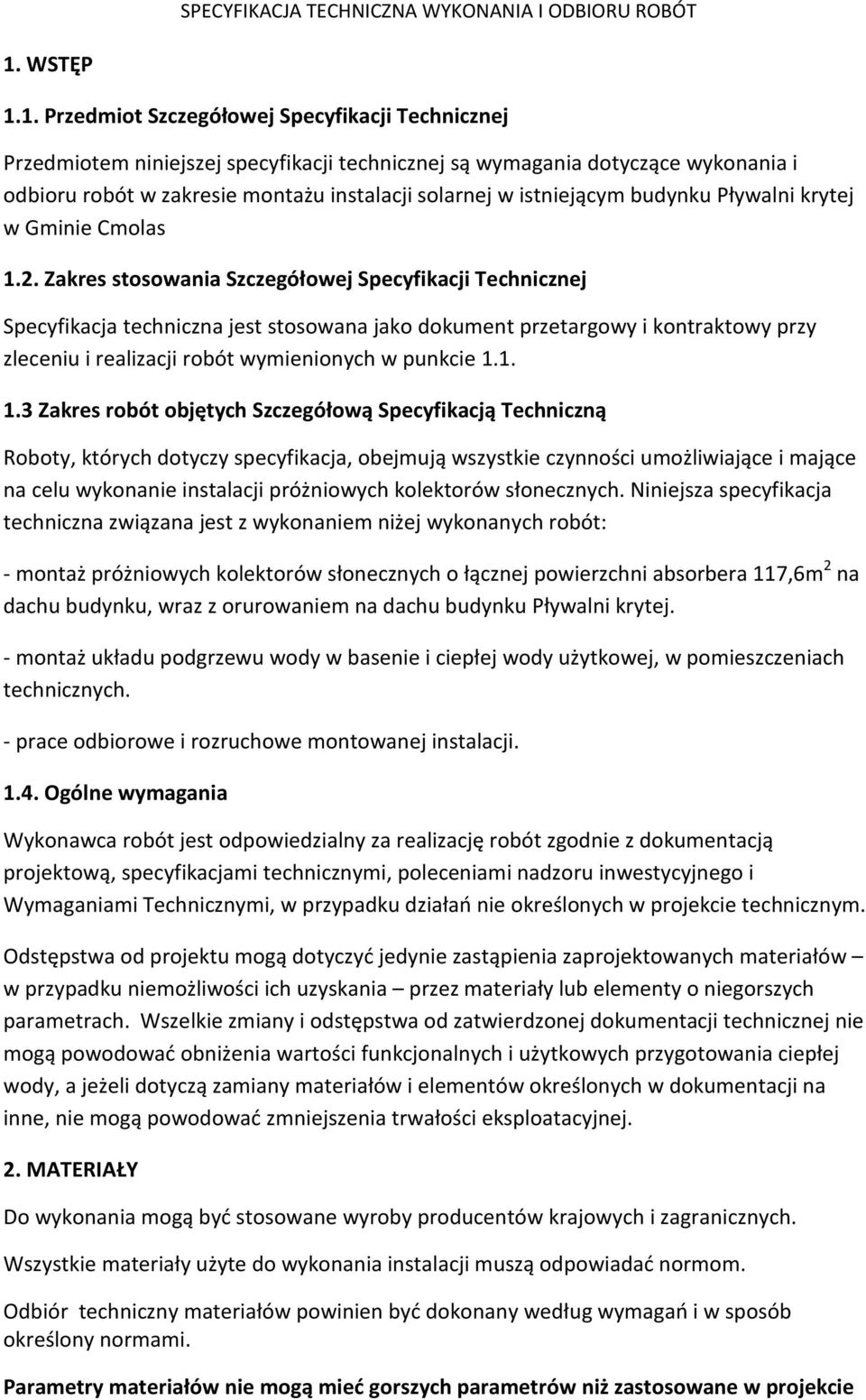 Zakres stosowania Szczegółowej Specyfikacji Technicznej Specyfikacja techniczna jest stosowana jako dokument przetargowy i kontraktowy przy zleceniu i realizacji robót wymienionych w punkcie 1.