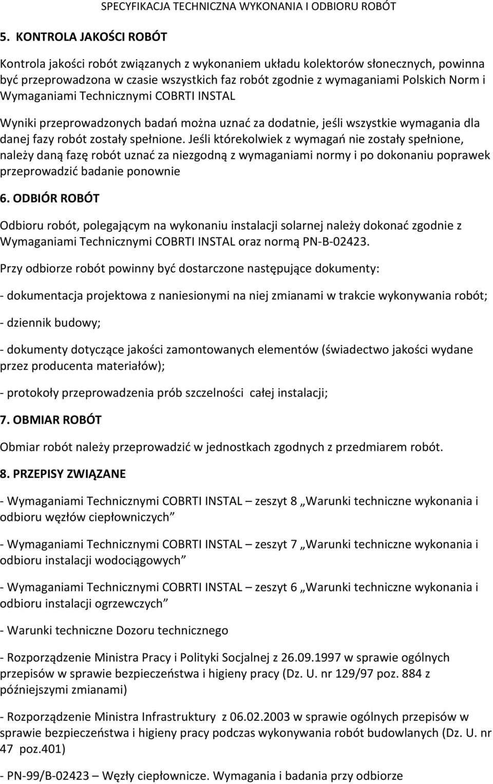 zostały spełnione. Jeśli którekolwiek z wymagań nie zostały spełnione, należy daną fazę robót uznać za niezgodną z wymaganiami normy i po dokonaniu poprawek przeprowadzić badanie ponownie 6.