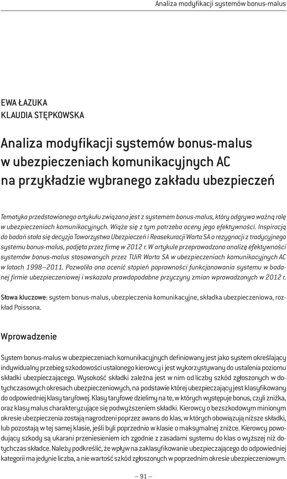 Inspracją do badań stała sę decyzja Towarzystwa Ubezpeczeń Reasekuracj Warta SA o rezygnacj z tradycyjnego systemu bonus-malus, podjęta przez frmę w 2012 r.