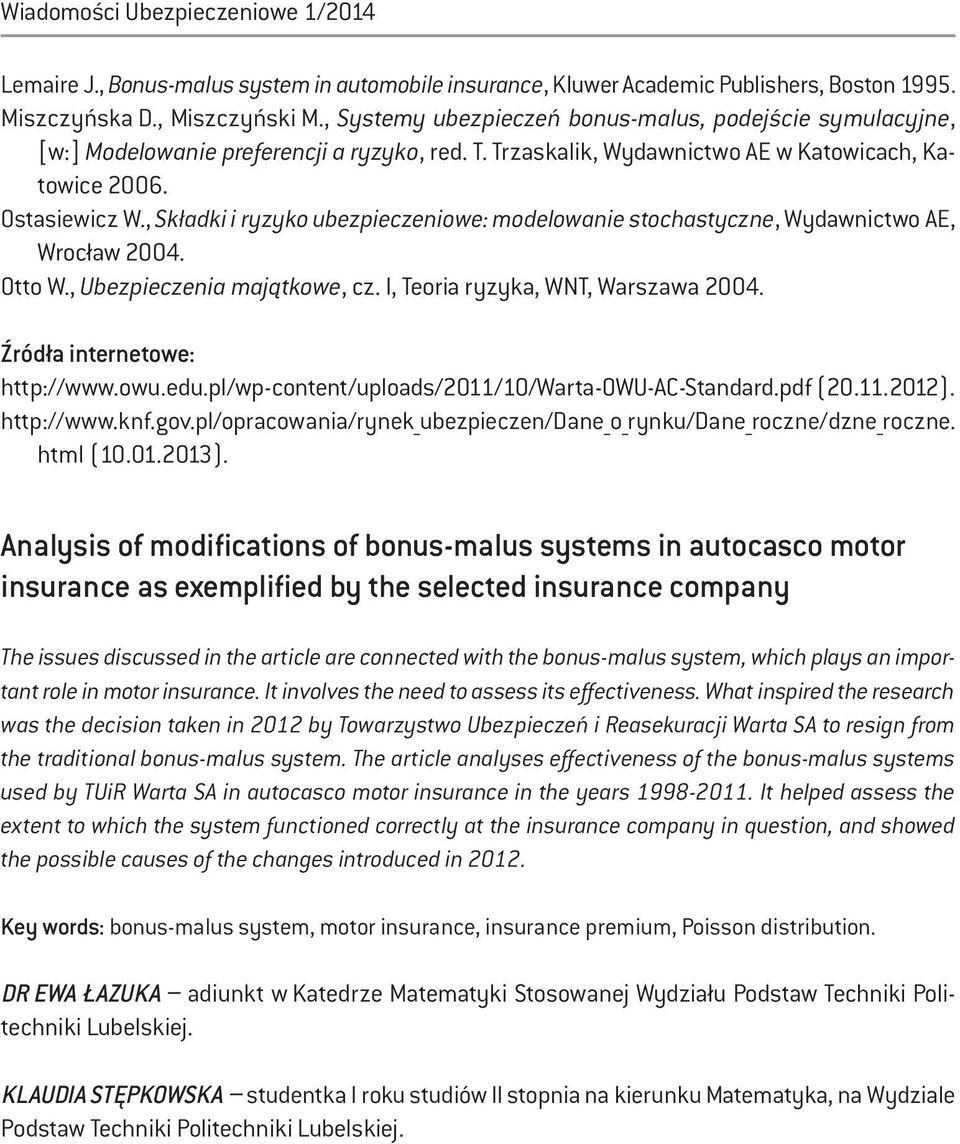 , Składk ryzyko ubezpeczenowe: modelowane stochastyczne, Wydawnctwo AE, Wrocław 2004. Otto W., Ubezpeczena majątkowe, cz. I, Teora ryzyka, WNT, Warszawa 2004. Źródła nternetowe: http://www.owu.edu.