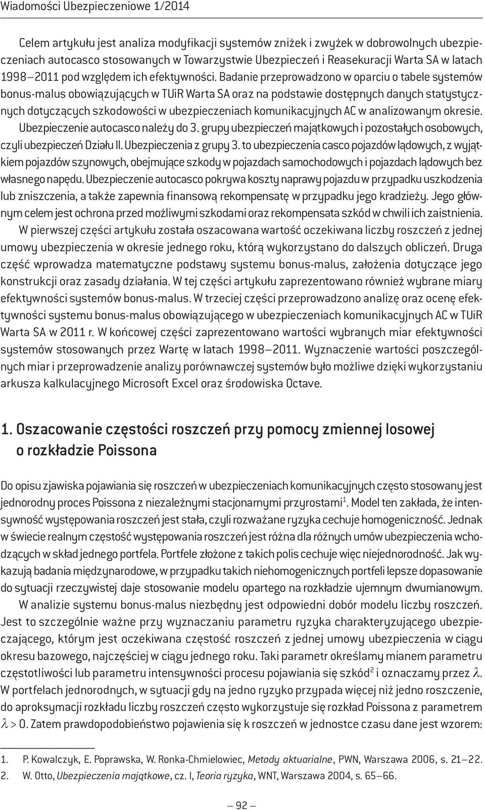 Badane przeprowadzono w oparcu o tabele systemów bonus-malus obowązujących w TUR Warta SA oraz na podstawe dostępnych danych statystycznych dotyczących szkodowośc w ubezpeczenach komunkacyjnych AC w