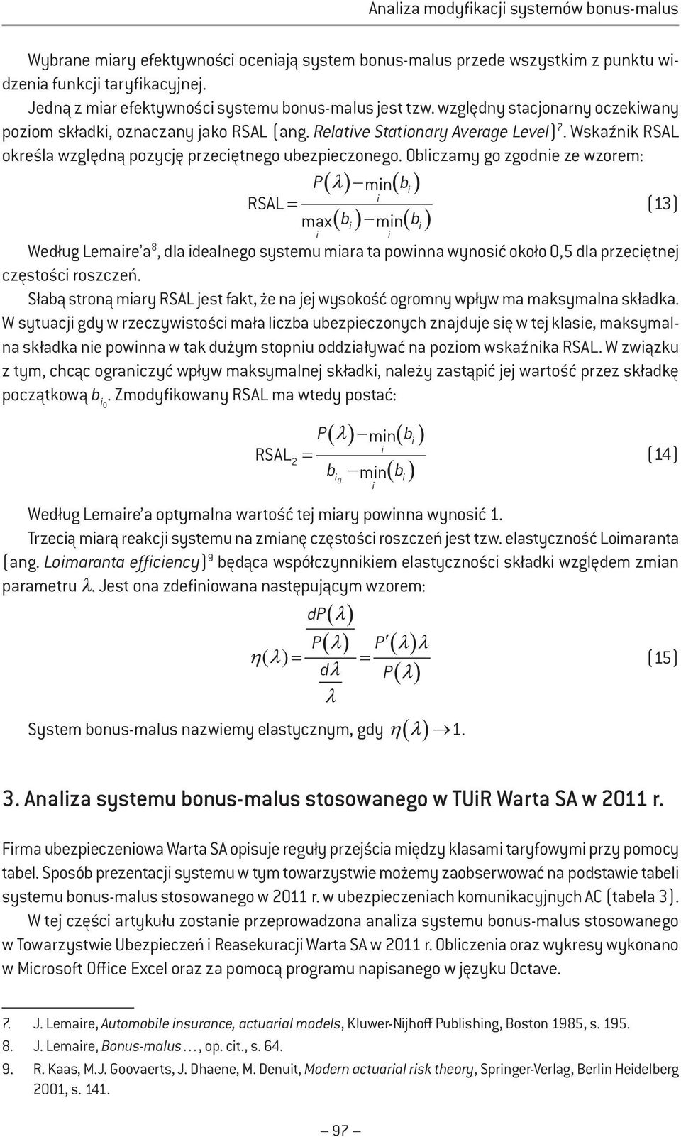 Oblczamy go zgodne ze wzorem: P( λ ) mn( b ) RSAL =. (13) max( b ) mn( b ) Według Lemare a 8, dla dealnego systemu mara ta pownna wynosć około 0,5 dla przecętnej częstośc roszczeń.