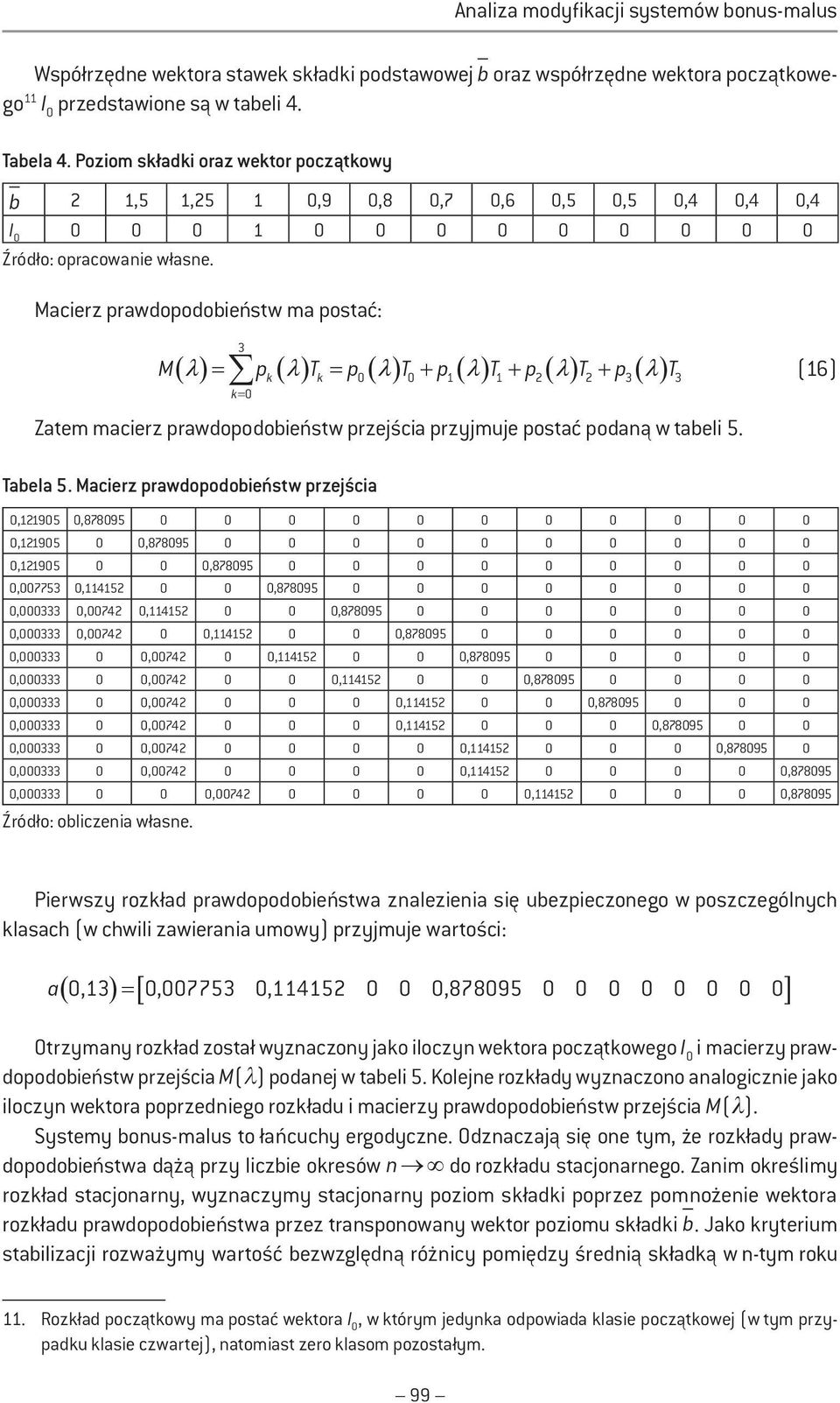 (16) k= 0 ( λ ) = ( λ ) = ( λ ) + ( λ ) + ( λ ) + ( λ ) M p T p T p T p T p T Zatem macerz prawdopodobeństw przejśca przyjmuje postać podaną w tabel 5. Tabela 5.