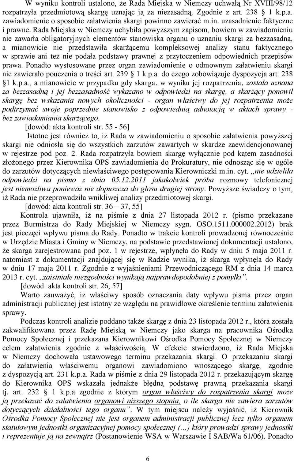 Rada Miejska w Niemczy uchybiła powyższym zapisom, bowiem w zawiadomieniu nie zawarła obligatoryjnych elementów stanowiska organu o uznaniu skargi za bezzasadną, a mianowicie nie przedstawiła